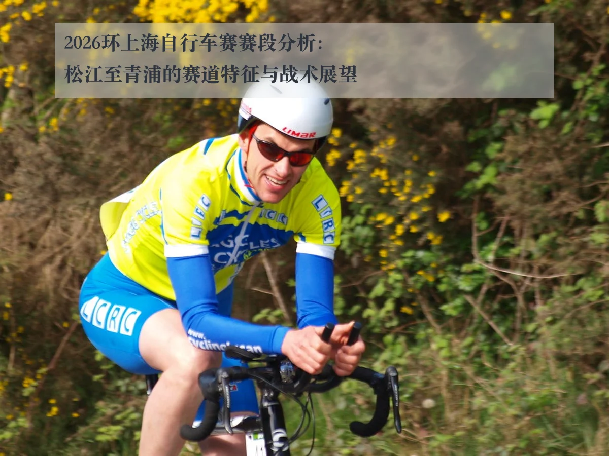 2026环上海自行车赛赛段分析:松江至青浦的赛道特征与战术展望